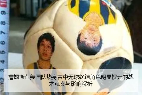 詹姆斯在美国队热身赛中无球终结角色明显提升的战术意义与影响解析